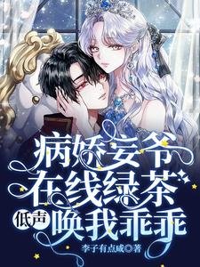 《病娇妄爷在线绿茶,低声唤我乖乖》