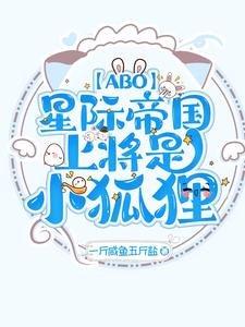 《【ABO】星际帝国上将是小狐狸》