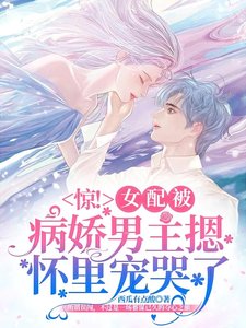 《惊!女配被病娇男主摁怀里宠哭了》