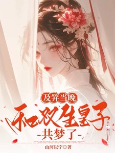 《及笄当晚,和双生皇子共梦了》