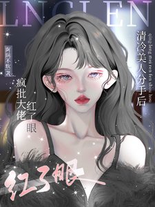 《清冷美人分手后,疯批大佬红了眼》