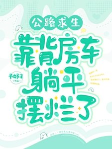 《公路求生:背靠房车躺平摆烂了》