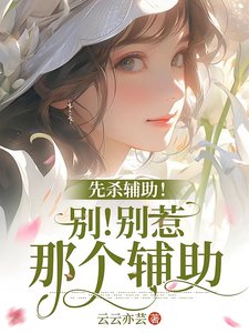 《末世:重生后和仇人组队当圣母/先杀辅助!别!别惹那个辅助》