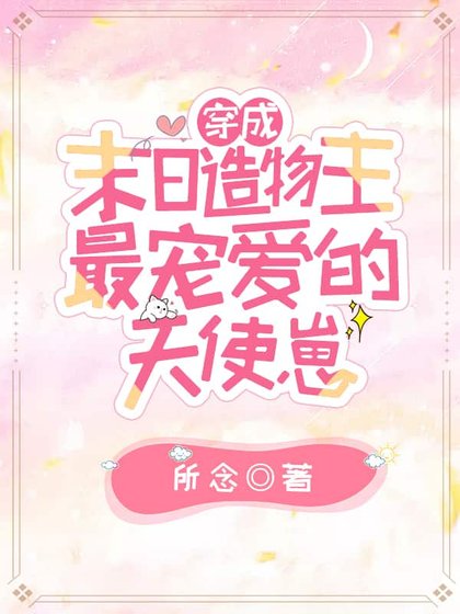 《穿成末日造物主最宠爱的天使崽》