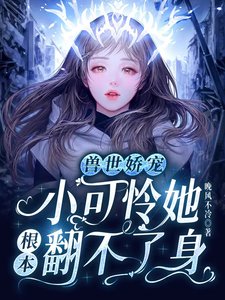 《兽世娇宠:小可怜她根本翻不了身》