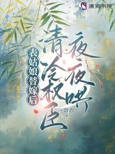 《表姑娘替嫁后,清冷权臣夜夜哄》