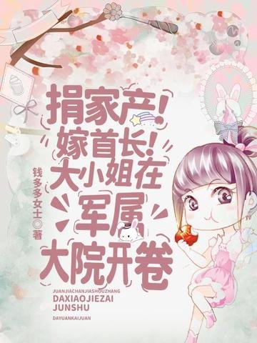 捐家产！嫁首长！大小 姐在军属大院开卷