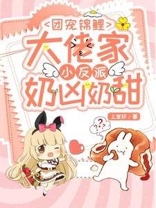 《团宠锦鲤:大佬家小反派奶凶奶甜》