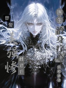 《替娶美强惨雌君后,医生治身疗心》