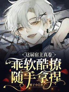 《这届宿主真卷!乖软酷撩随手拿捏》