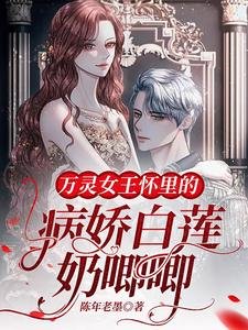 《万灵女王怀里的病娇白莲奶唧唧》