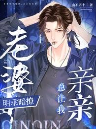 《老婆明乖暗撩,总让我亲亲》