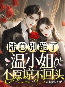 《陆总别跪了,温小 姐不原谅不回头》