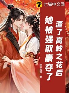 《渣了高岭之花后,她被强取豪夺了》