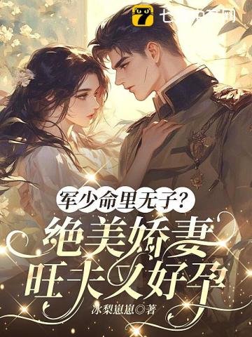 《军少命里无子?绝美娇妻旺夫又好孕》