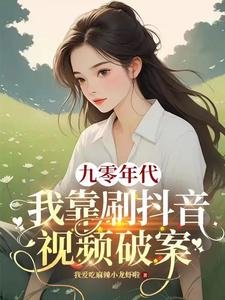 《九零年代:我靠刷抖音视频破案/绑定短视频系统我成公安局常客》