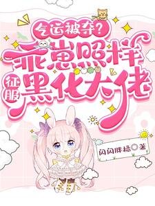 《气运被夺?乖崽照样征服黑化大佬》