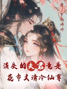 《消失的夫君竟是花市文清冷仙尊》