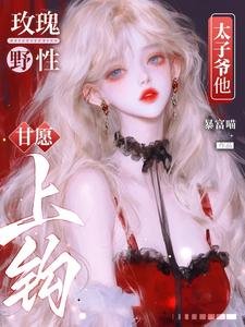 《玫瑰野性,太子爷他甘愿上钩》