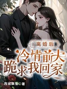 《离婚后,冷情前夫跪求我回家》