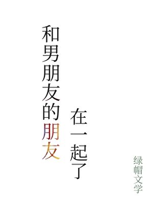 和男朋友的朋友在一起了