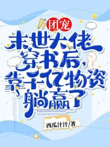 《团宠!末世大佬穿书后,靠千亿物资躺赢了!》