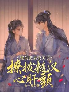 《逃荒肥妻变美了,撩拨糙汉心肝颤》