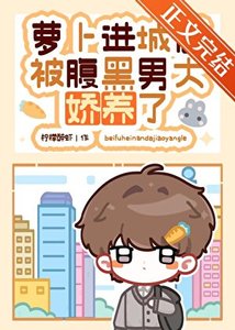《萝卜进城后被腹黑男大娇养了》
