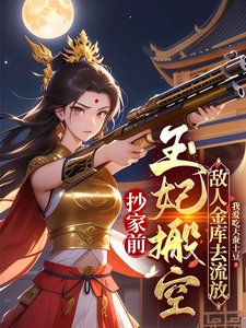 《抄家前,王妃搬空敌人金库去流放》