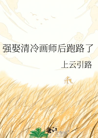 强娶清冷画师后跑路了