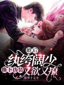 《婚后,纨绔阔少撕下伪装又欲又撩》