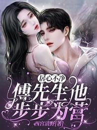 《居心不净,傅先生他步步为营》