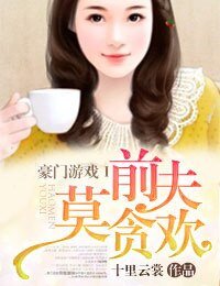 《豪门游戏Ⅰ前夫莫贪欢/豪门殇Ⅰ前夫请签字》